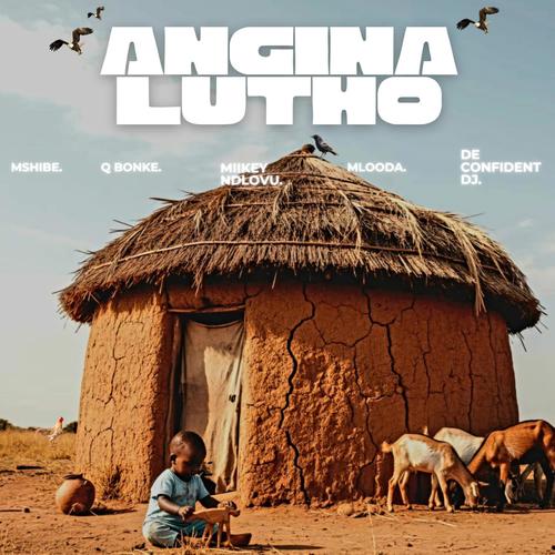 Angina Lutho (feat. Q Bonke, Miikey Ndlovu, Mlooda & De Confident Dj)