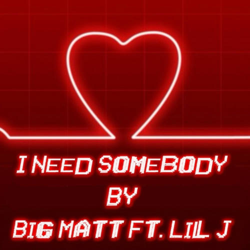 I Need Somebody By Big Matt & Lil J (Explicit)