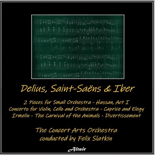 Delius, Saint-Saëns & Ibert: 2 Pieces for Small Orchestra - Hassan, Act I - Concerto for Violin, Cello and Orchestra - Caprice and Elegy - Irmelin - The Carnival of the Animals - Divertissement