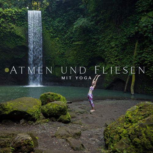 Atmen und Fließen mit Yoga (Natürliche Hypnose zum Stressabbau, Heilende Wasserklänge, Meditation mit der Natur)