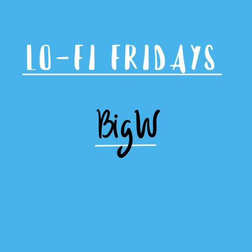 Lo-Fi Fridays : BIG W