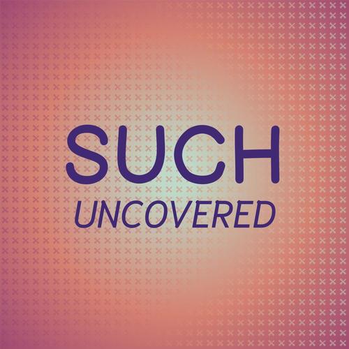 Such Uncovered