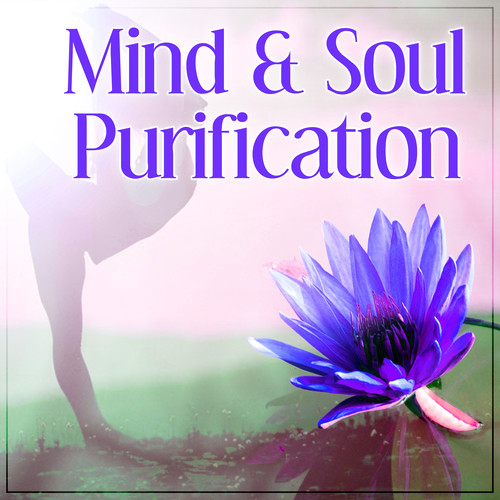 Mind & Soul Purification – New Age Sounds for Yoga Practise, Meditation, Mantra, Keep Inner Balance Sounds of Nature to Reduce Stress and Relax