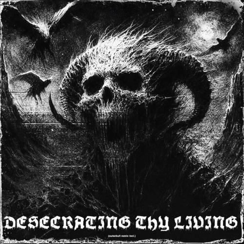 Desecrating Thy Living