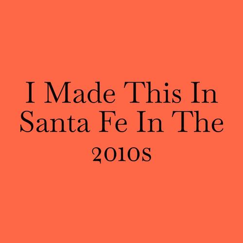 I Made This In Santa Fe In The 2010s (Explicit)