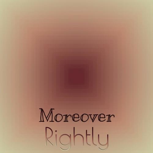Moreover Rightly