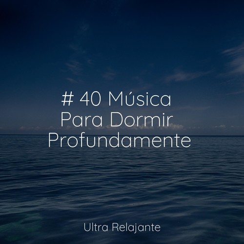 # 40 Música Para Dormir Profundamente