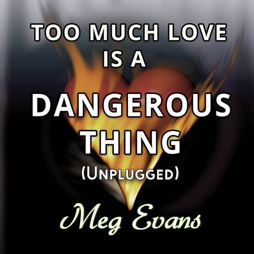 Too Much Love Is a Dangerous Thing (Unplugged Version)