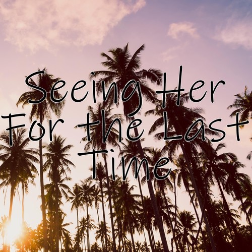 Seeing Her for the Last Time