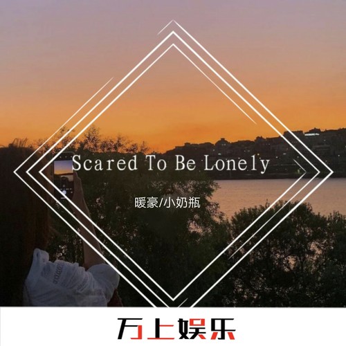 Scared To Be Lonely