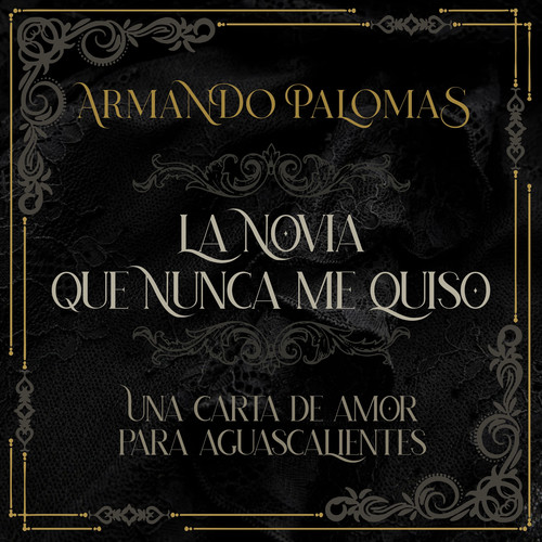 La Novia Que Nunca Me Quiso (Una Carta De Amor Para Aguascalientes)