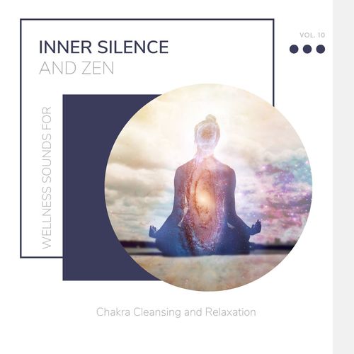 Inner Silence And Zen - Wellness Sounds For Chakra Cleansing And Relaxation Vol. 10