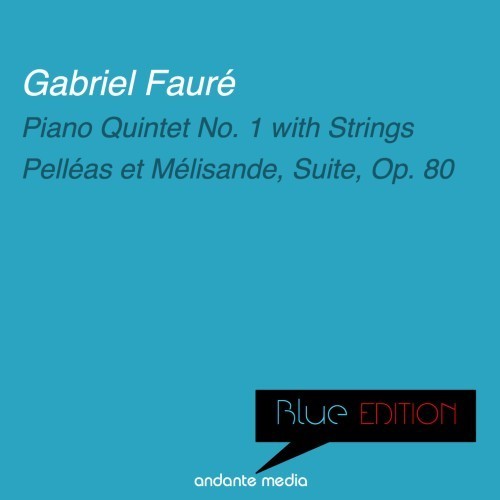 Blue Edition - Fauré: Piano Quintet No. 1 with Strings & Pelléas et Mélisande, Suite, Op. 80