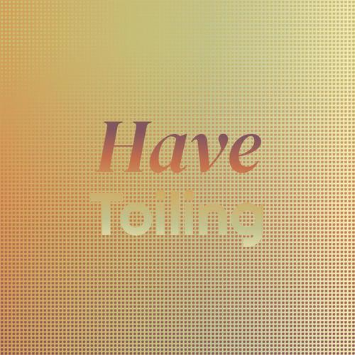 Have Toiling
