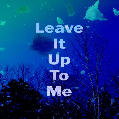 Leave It Up To Me