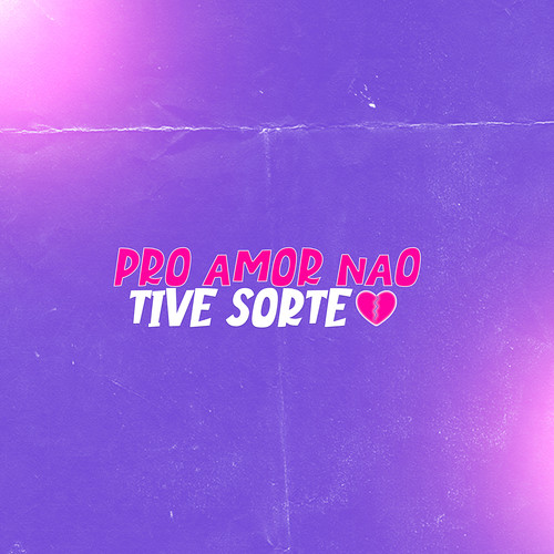 PRO AMOR NÃO TIVE SORTE