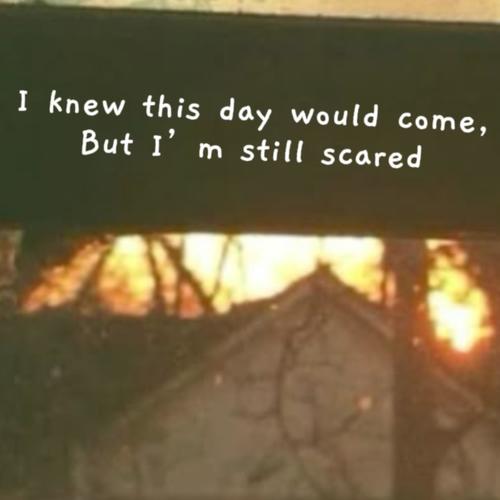 I knew this day would come, but i'm still scared...