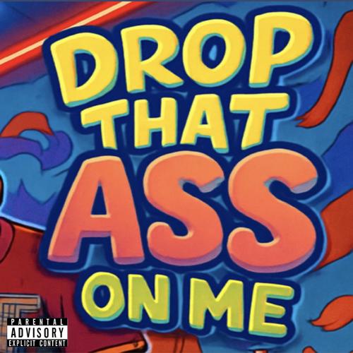 Drop That Ass On Me (Explicit)
