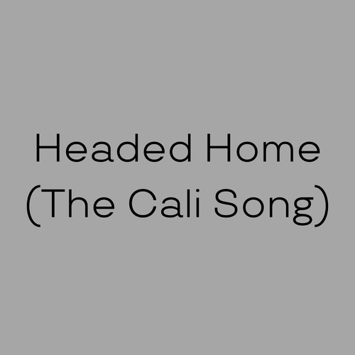 Headed Home (The Cali Song)