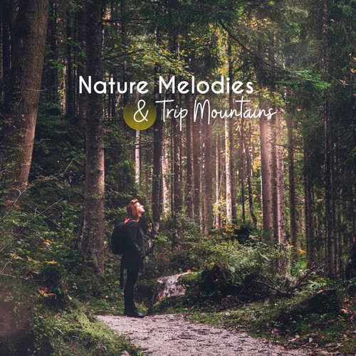 Nature Melodies & Trip Mountains: Perfect Background Sounds for Relaxation Trip, Mother Nature, Forest and River