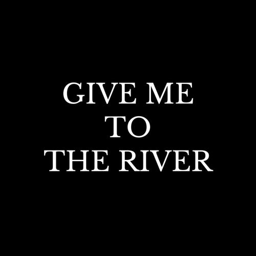 Give Me to the River