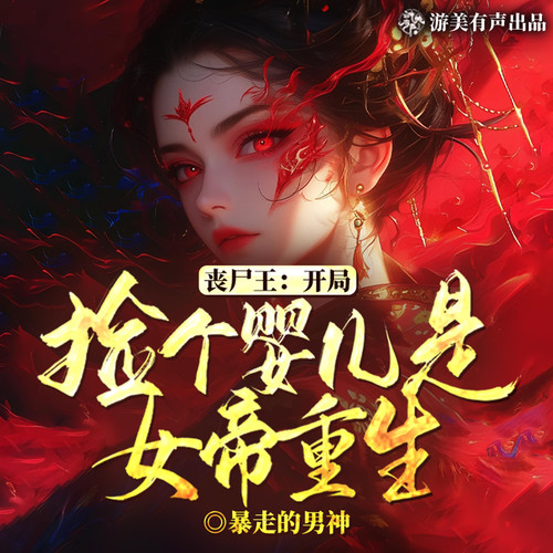 丧尸王：开局捡个婴儿是女帝重生|末世生存|丧尸王者|多人有声剧