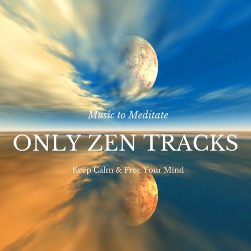 Only Zen Tracks: Music to Meditate, Keep Calm & Free Your Mind