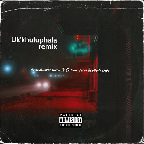 Uk'khuluphala remix (feat. Seismic Seine & effedacruk) [Explicit]