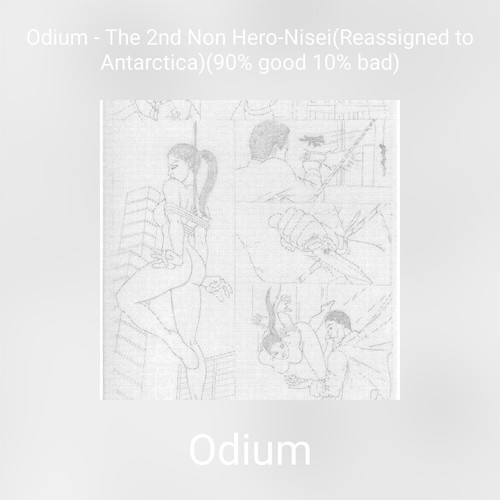 Odium - The 2nd Non Hero-Nisei (Reassigned to Antarctica) (90% good 10% bad)