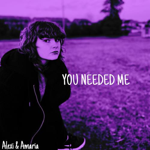 YOU NEEDED ME