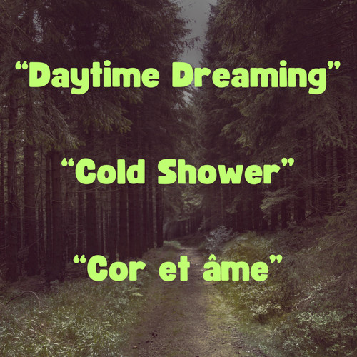 Daytime Dreaming / Cold Shower / Cor et âme