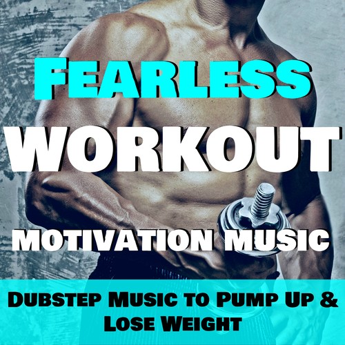 Fearless Workout - Motivation Music: Dubstep Music to Pump Up & Lose Weight