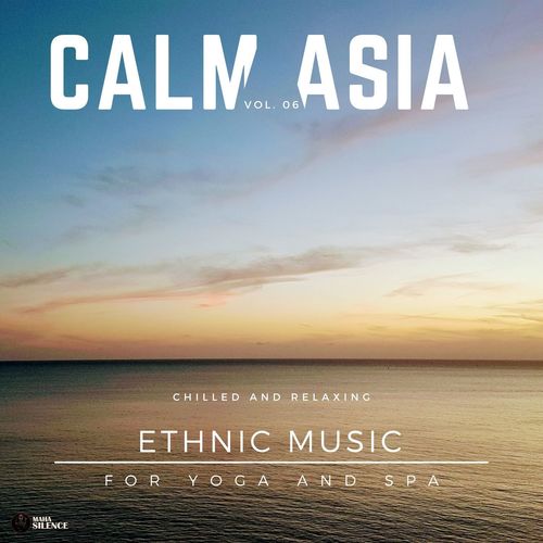 Calm Asia - Chilled And Relaxing Ethnic Music For Yoga And Spa, Vol. 06