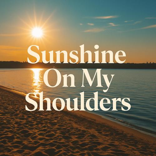Sunshine On My Shoulders
