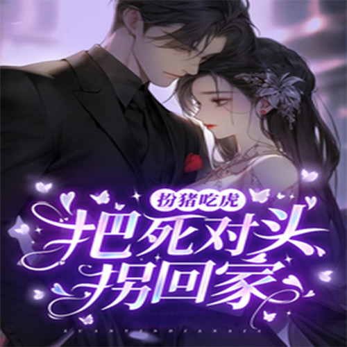 扮猪吃虎,将死对头拐回家
