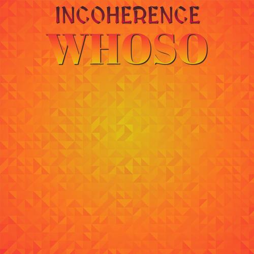 Incoherence Whoso