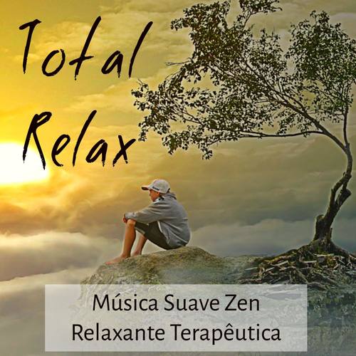 Total Relax - Música Suave Zen Relaxante Terapêutica para Meditação Diária Poder da Mente Exercicios