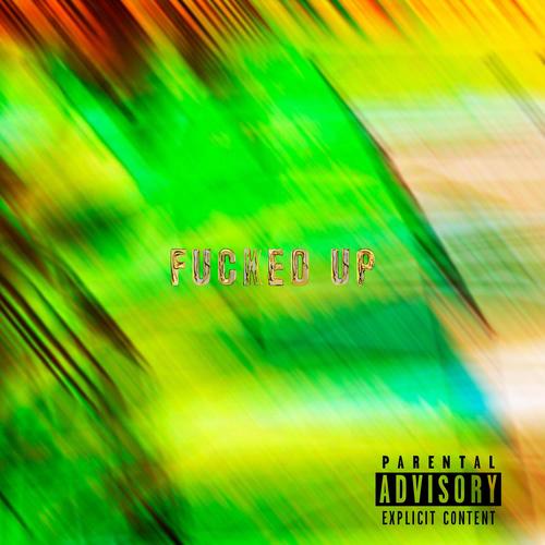 FUCKED UP (Explicit)