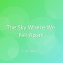 The Sky Where We Fell Apart