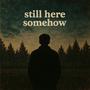 Still Here Somehow