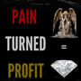 Pain Turned Profit (Explicit)