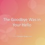 The Goodbye Was in Your Hello