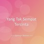 Yang Tak Sempat Tercinta