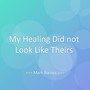 My Healing Did not Look Like Theirs