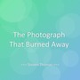 The Photograph That Burned Away