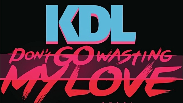 KDL - Don't Go Wasting My Love