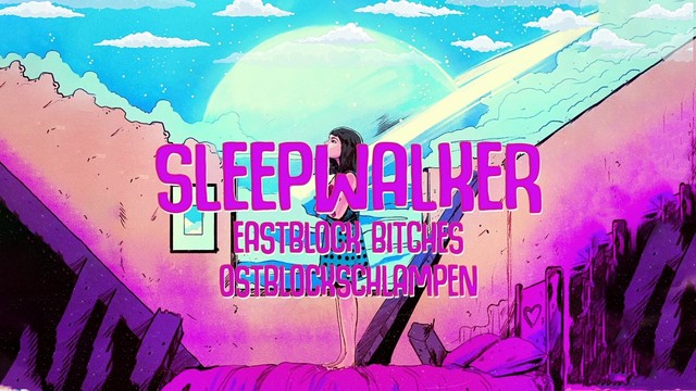 Eastblock B***hes - Sleepwalker (歌词版)