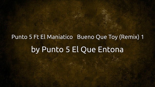 Punto 5 El Que Entona - Punto 5 Ft El Maniatico   Bueno Que Toy (Remix) 1 (音频版)