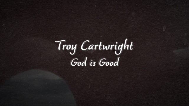 Troy Cartwright - God Is Good (歌词版)
