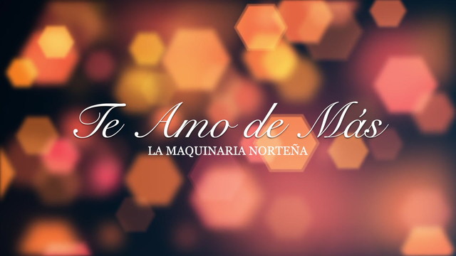 La Maquinaria Norteña - Te Amo De Más (歌词版)